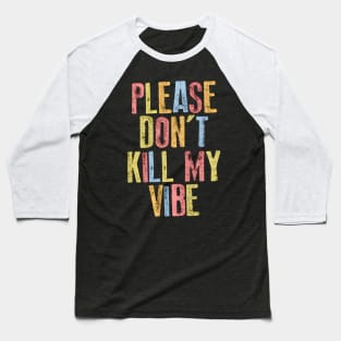 Please Don't Kill My Vibe Baseball T-Shirt